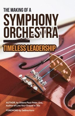 Otieno Paul-Peter Esq - The Making of a Symphony Orchestra: Timeless Leadership, Häftad