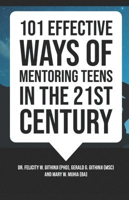 Gerald Githinji, Mary Muhia, Felicity Githinji - 101 Effective Ways of Mentoring Teens in the 21st Century, Häftad