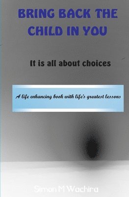 Bring Back the Child in You: It is all about choices 1