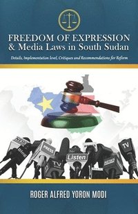 bokomslag FREEDOM OF EXPRESSION & Media Laws in South Sudan: Details, Implementation level, Critiques and Recommendations for Reform