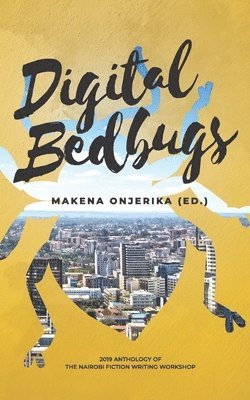 Makena Onjerika (Ed ). - Digital Bedbugs: 2019 Anthology of the Nairobi Fiction Writing Workshop, Häftad