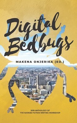 Digital Bedbugs: 2019 Anthology of the Nairobi Fiction Writing Workshop 1