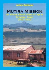 bokomslag Mutira Mission. An African Church Comes of Age in Kirinyaga, Kenya (1912-2012)