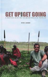 bokomslag Get Up and Get Going: A Practical Guide for the Mature Would-Be Traveler
