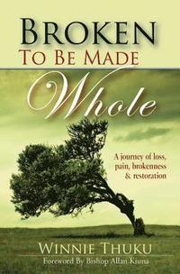 bokomslag Broken to be Made Whole: A journey of loss, pain, brokenness & restoration