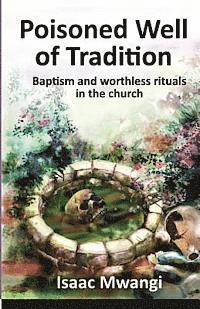 bokomslag Poisoned Well of Tradition: Baptism and worthless rituals in the church