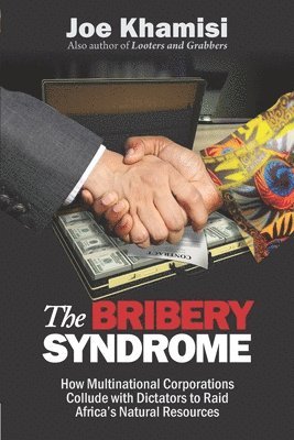 bokomslag The Bribery Syndrome: How Multinational Corporations Collude with Dictators to Raid Africa's Natural Resources