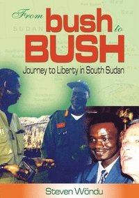 bokomslag From Bush to Bush. Journey to Liberty in South Sudan