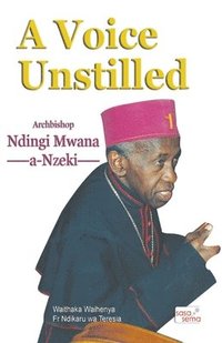 bokomslag A Voice Unstilled. Archbishop Ndingi Mwana 'a Nzeki