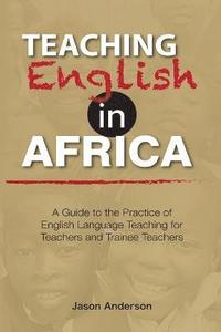 bokomslag Teaching English in Africa. A Guide to the Practice of English Language Teaching for Teachers and Trainee Teachers