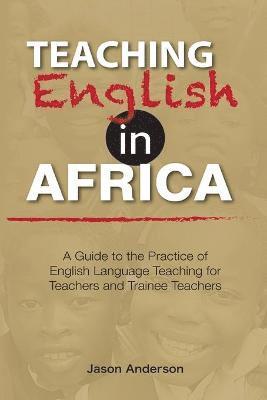 Teaching English in Africa. A Guide to the Practice of English Language Teaching for Teachers and Trainee Teachers 1