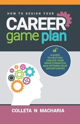 bokomslag How to Design Your Career Game Plan: A guide to help you unlock your inner strengths and optimise your opportunities