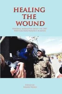 bokomslag Healing the Wound. Personal Narratives about the 2007 Post-Election Violence in Kenya