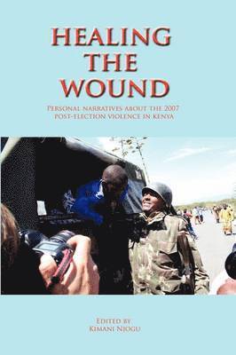 Kimani Njogu - Healing the Wound. Personal Narratives about the 2007 Post-Election Violence in Kenya, Häftad
