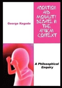 bokomslag Abortion and Morality Debate in the African Context. A Philosophical Enquiry
