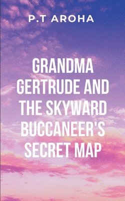 bokomslag Grandma Gertrude and the Skyward Buccaneer's Secret Map