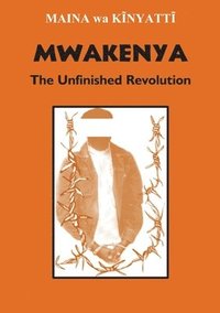 bokomslag Mwakenya: The Unfinished Revolution: Selected Documents of the Mwakenya - December Twelve Movement (1974-2002)