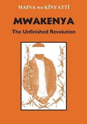bokomslag Mwakenya: The Unfinished Revolution: Selected Documents of the Mwakenya - December Twelve Movement (1974-2002)
