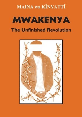 Mwakenya: The Unfinished Revolution: Selected Documents of the Mwakenya - December Twelve Movement (1974-2002)