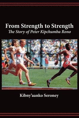 bokomslag From Strength to Strength. The Story of Peter Kipchumba Rono