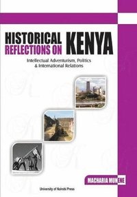 bokomslag Historical Reflections on Kenya. Intellectual Adventurism, Politics and International Relations