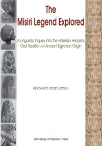 bokomslag The Misiri Legend Explored. A Linguistic Inquiry into the Kalenjiin People's Oral Tradition of Ancient Egyptian Origin