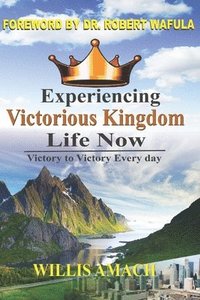 bokomslag Experiencing Victorious Kingdom Life Now: Victory to Victory Everyday