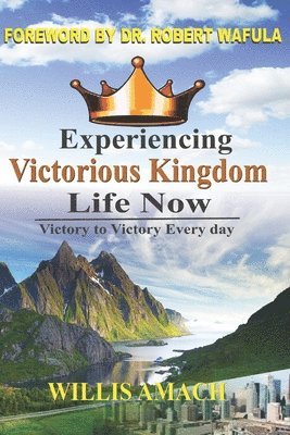 Willis Amach - Experiencing Victorious Kingdom Life Now: Victory to Victory Everyday, Häftad