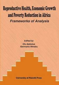 bokomslag Reproductive Health, Economic Growth and Poverty Reduction in Africa. Frameworks of Analysis