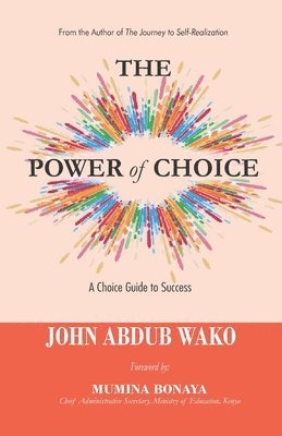 John Abdub Wako - The Power of Choice: A Choice Guide to Success, Häftad