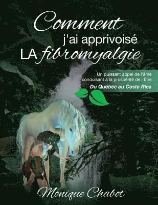 bokomslag Comment j'ai apprivoisé LA fibromyalgie: Un puissant appel de l'âme conduisant à la prospérité de l'être. Du Québec au Costa Rica