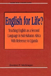 bokomslag English for Life? Teaching English as a Second Language in Sub-Saharan Africa with Reference to Uganda