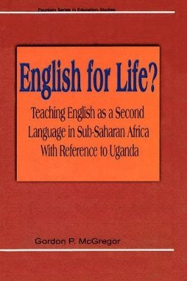 bokomslag English for Life? Teaching English as a Second Language in Sub-Saharan Africa with Reference to Uganda
