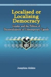 bokomslag Localised or Localising Democracy. Gender and the Politics of Decentralisation in Contemporary Uganda