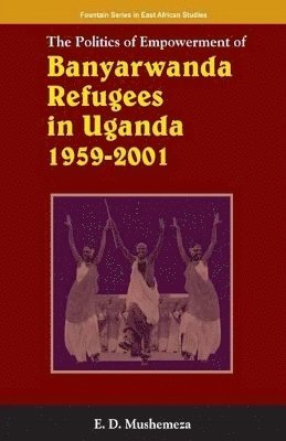 bokomslag Politics of Empowerment of Banyarwanda Refugees in Uganda 1959-2001