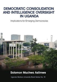 bokomslag Democratic Consolidation and Intelligence Oversight in Uganda