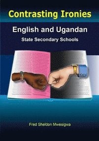 bokomslag Contrasting Ironies. English and Ugandan State Secondary Schools