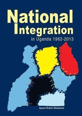 Apolo Robin Nsibambi - National Integration in Uganda 1962-2013, Häftad