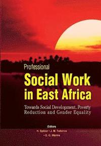 bokomslag Professional Social Work in East Africa. Towards Social Development, Poverty Reduction and Gender Equality