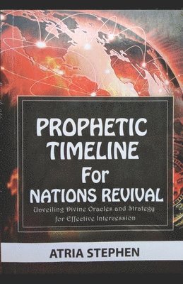 bokomslag Prophetic Timeline for Nations Revival: Unveiling Divine Oracles and Strategy for Effective Intercession