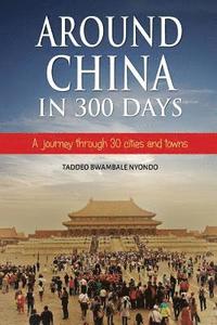 bokomslag Around China in 300 Days: A journey through 30 cities and towns