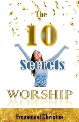 bokomslag The Ten Secrets of Worship: The 10 Secrets of Worship