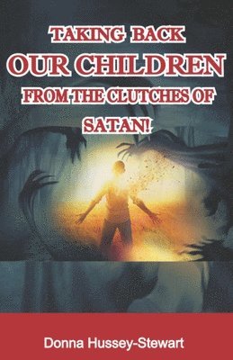 Taking Back Our Children from the Clutches of Satan 1