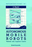 Autonomous Mobile Robots: Vehicles With Cognitive Control 1