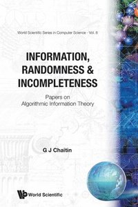 bokomslag Information, Randomness & Incompleteness: Papers On Algorithmic Information Theory