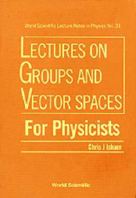 Lectures On Groups And Vector Spaces For Physicists 1