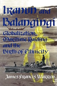 bokomslag Iranun and Balangingi: Globalisation, Maritime Raiding and the Birth of Ethnicity
