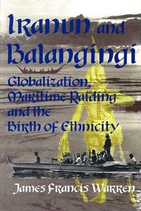 bokomslag Iranun and Balangingi: Globalisation, Maritime Raiding and the Birth of Ethnicity