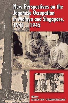 New Perspectives on the Japanese Occupation in Malaya and Singapore, 1941-1945 1