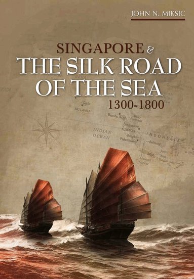 John N. Miksic - Singapore and the Silk Road of the Sea, 1300-1800, Häftad